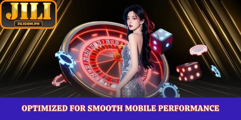 Optimized for smooth mobile performance